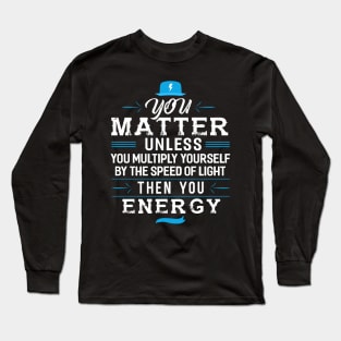 You Matter Unless you Energy Long Sleeve T-Shirt